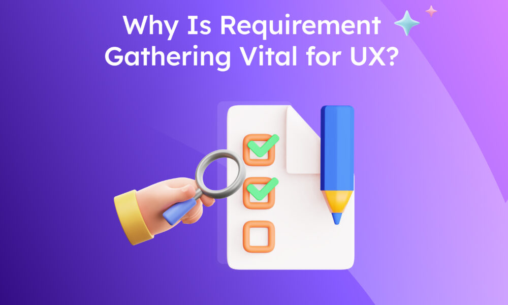 Requirement Gathering in UX: The Beginner’s Guide