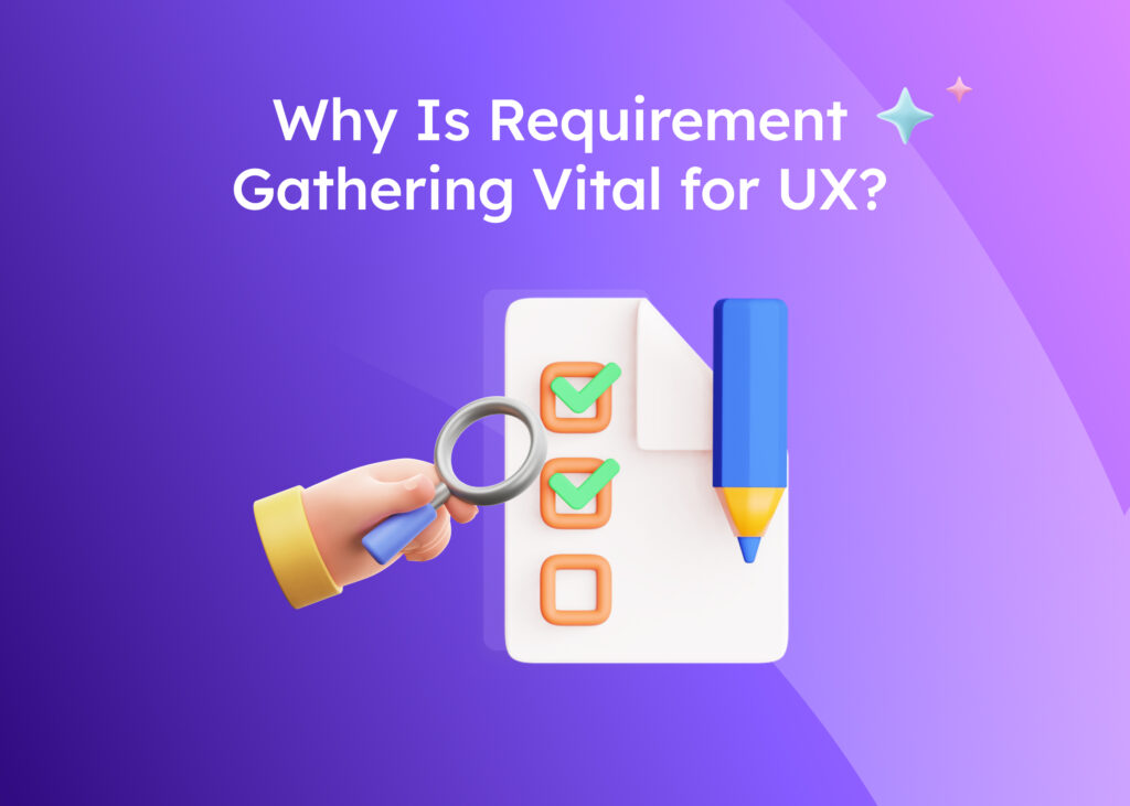 Requirement Gathering in UX: The Beginner’s Guide